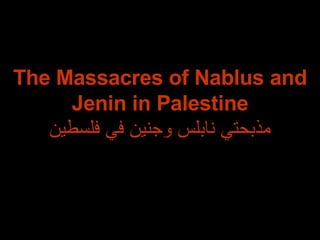 The Massacres of Nablus and Jenin in Palestine مذبحتي نابلس وجنين في فلسطين 