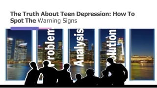 The Truth About Teen Depression: How To
Spot The Warning Signs
 