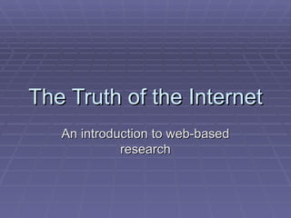 The Truth of the Internet An introduction to web-based research 