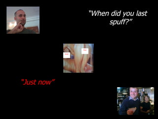 “ When did you last spuff?” “ Just now” Parp! Slurp! 