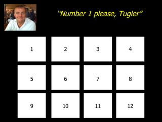 1 2 3 4 8 7 6 5 9 10 11 12 “ Number 1 please, Tugler” 