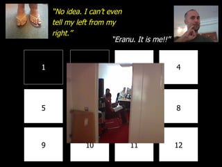 1 2 3 4 8 7 6 5 9 10 11 12 “ No idea. I can’t even tell my left from my right.” “ Eranu. It is me!!” 