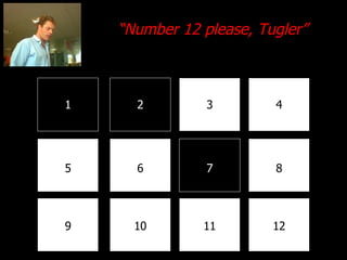 1 2 3 4 8 7 6 5 9 10 11 12 “ Number 12 please, Tugler” 
