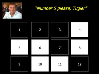 1 2 3 4 8 7 6 5 9 10 11 12 “ Number 5 please, Tugler” 