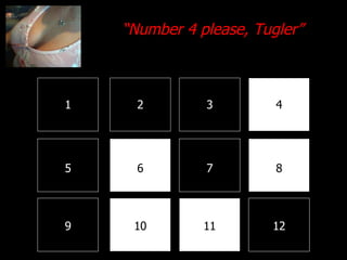 1 2 3 4 8 7 6 5 9 10 11 12 “ Number 4 please, Tugler” 