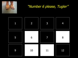 “ Number 6 please, Tugler” 1 2 3 4 8 7 6 5 9 10 11 12 