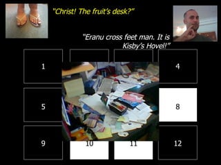 1 2 3 4 8 7 6 5 9 10 11 12 “ Christ! The fruit’s desk?” “ Eranu cross feet man. It is Kisby’s Hovel!” 