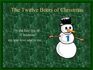 The Twelve Beers of Christmas ,[object Object],[object Object],1 