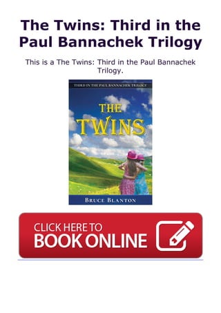 The Twins: Third in the
Paul Bannachek Trilogy
This is a The Twins: Third in the Paul Bannachek
Trilogy.
 