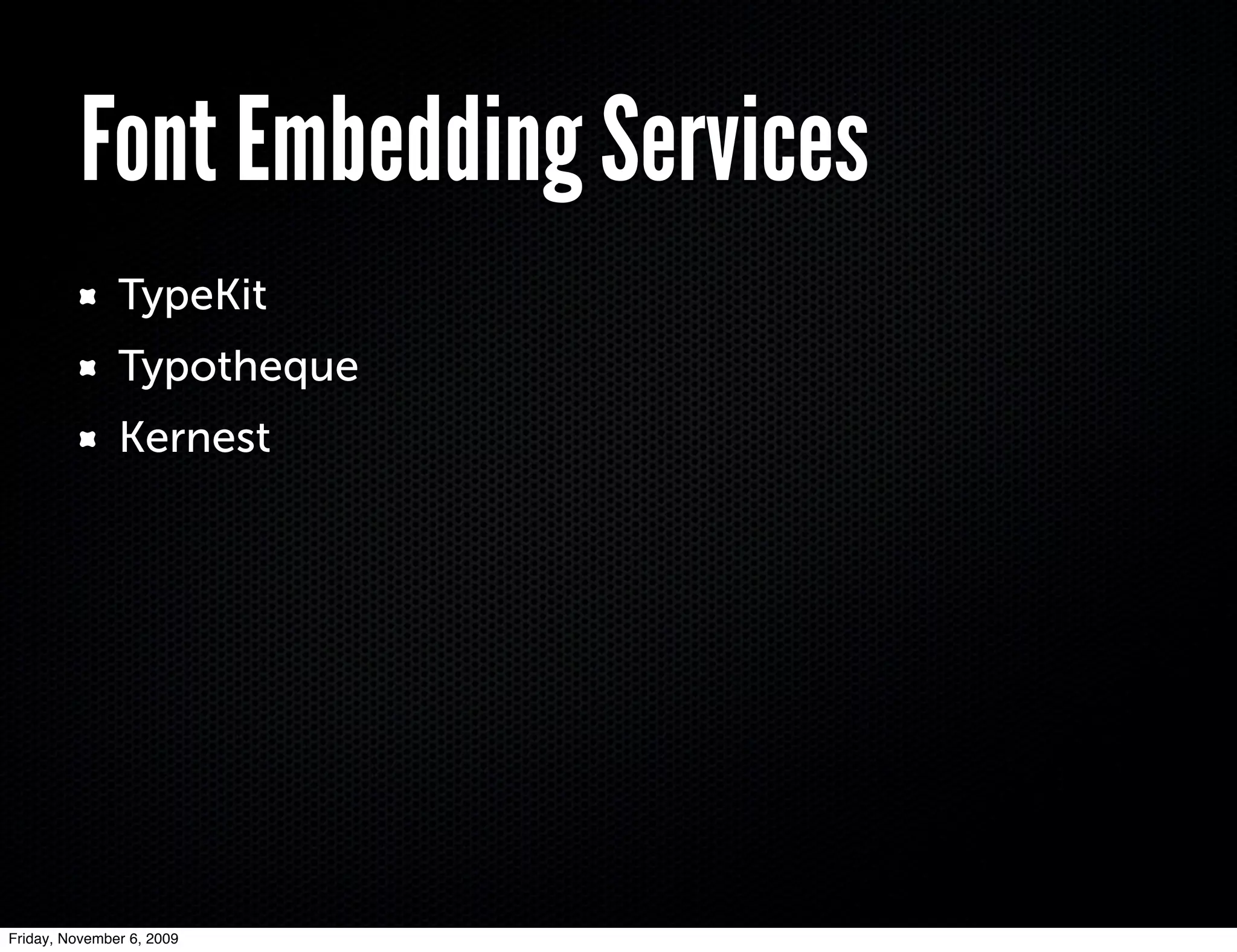 Font Embedding Services
               TypeKit
               Typotheque
               Kernest




Friday, November 6, 2009
 