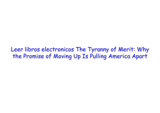  
 
 
Leer libros electronicos The Tyranny of Merit: Why
the Promise of Moving Up Is Pulling America Apart
 