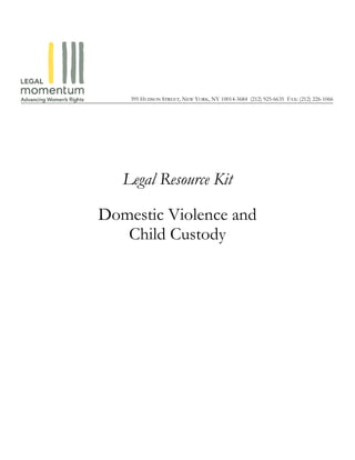 ________________395 HUDSON STREET, NEW YORK, NY 10014-3684 (212) 925-6635 FAX: (212) 226-1066




              Legal Resource Kit

     Domestic Violence and
        Child Custody
 