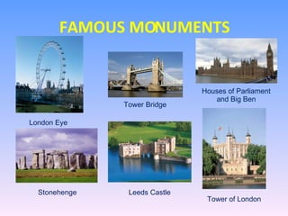 FAMOUS MONUMENTS London Eye Tower Bridge Houses of Parliament and Big Ben Stonehenge Leeds Castle Tower of London  
