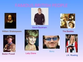 FAMOUS BRITISH PEOPLE William Shakespeare David Beckham The Beatles J.K. Rowling Baden Powell Bono Lady Diana 