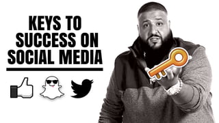KEYS TO
SUCCESS ON
SOCIAL MEDIA
 