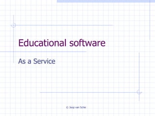 Educational software As a Service © Joop van Schie 