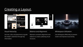 Creating a Layout.
Visual Hierarchy
Use size, color, and placement to guide
the viewer's attention through key
information.
Balance and Alignment
Maintain consistent alignment and
balance to create a pleasing visual
structure.
Whitespace Utilization
Use whitespace effectively to prevent
clutter and improve visual clarity.
 