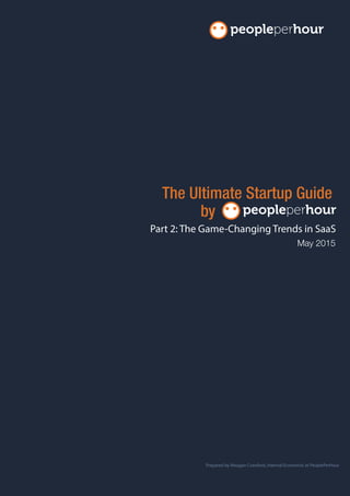 May 2015
The Ultimate Startup Guide
by
Part 2: The Game-Changing Trends in SaaS
Prepared by Meagan Crawford, Internal Economist at PeoplePerHour
 