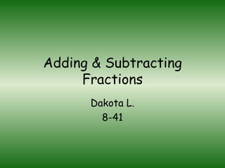 Adding & Subtracting Fractions Dakota L. 8-41 