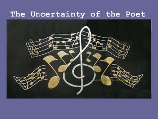 The Uncertainty of the Poet 