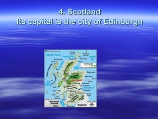 4. Scotland Its capital is the city of Edinburgh 