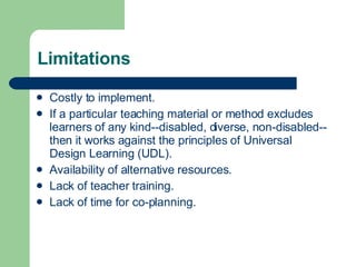 Limitations <ul><li>Costly to implement. </li></ul><ul><li>If a particular teaching material or method excludes learners o...