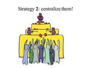 Strategy  2 : centralize them! 