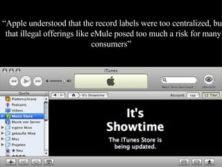 “ Apple understood that the record labels were too centralized, but that illegal offerings like eMule posed too much a ris...