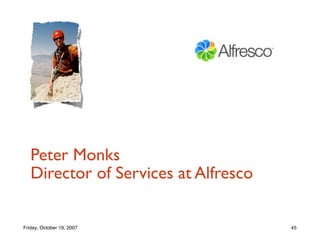Peter Monks
   Director of Services at Alfresco

Friday, October 19, 2007              45