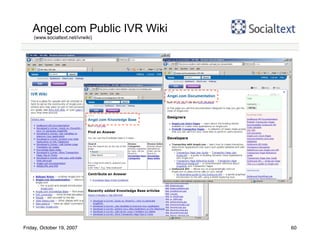 Angel.com Public IVR Wiki
    (www.socialtext.net/ivrwiki)




Friday, October 19, 2007           60