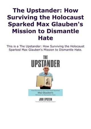 The Upstander: How
Surviving the Holocaust
Sparked Max Glauben's
Mission to Dismantle
Hate
This is a The Upstander: How Surviving the Holocaust
Sparked Max Glauben's Mission to Dismantle Hate.
 