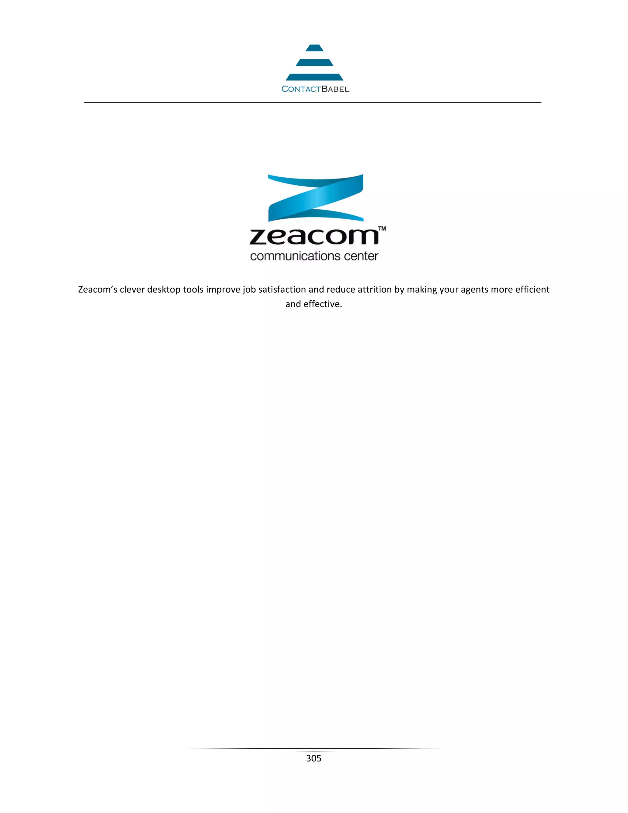 Zeacom’s clever desktop tools improve job satisfaction and reduce attrition by making your agents more efficient
                                                 and effective.




                                                      305
 
