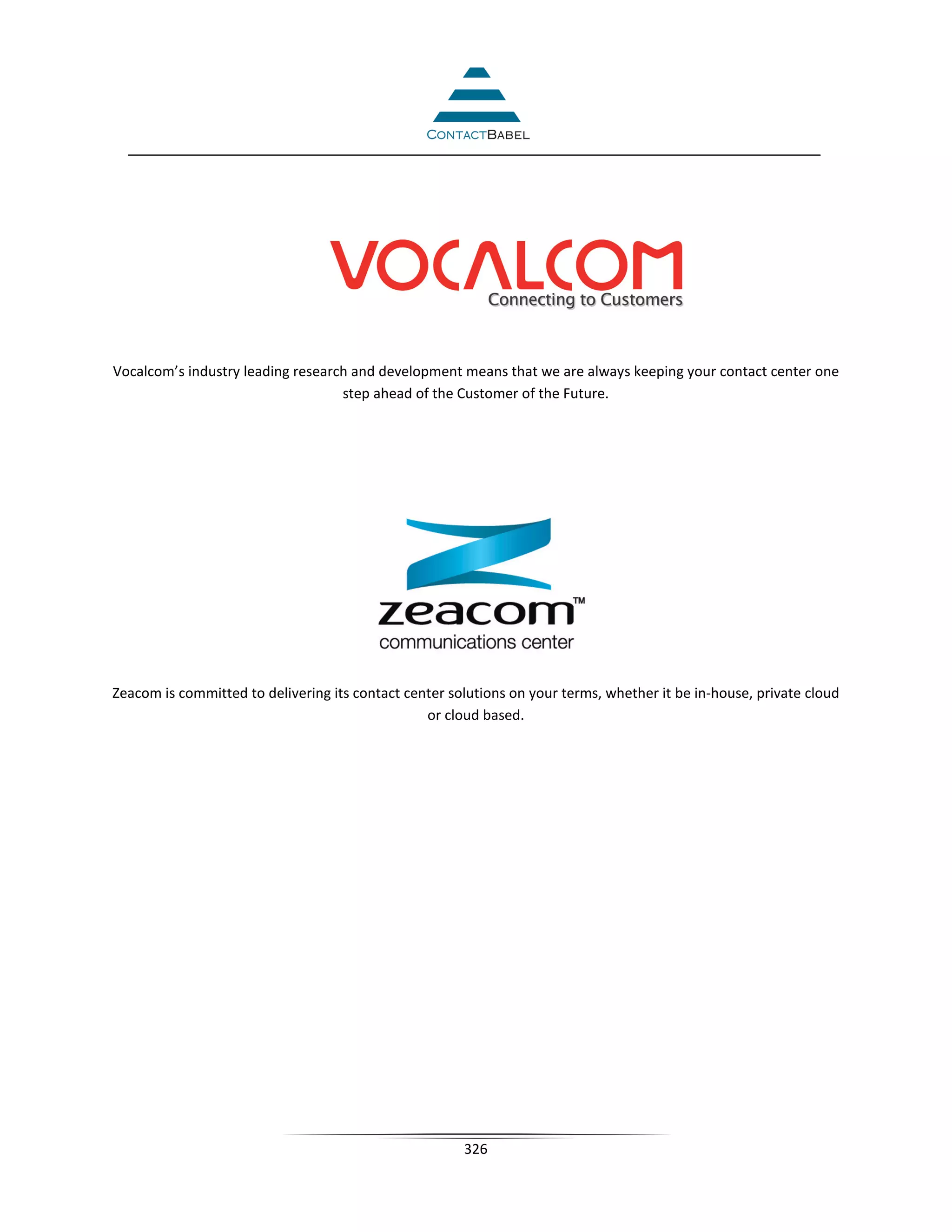 Vocalcom’s industry leading research and development means that we are always keeping your contact center one
                                   step ahead of the Customer of the Future.




Zeacom is committed to delivering its contact center solutions on your terms, whether it be in-house, private cloud
                                                 or cloud based.




                                                       326
 