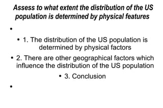 Assess to what extent the distribution of the US population is determined by physical features  ,[object Object],[object Object],[object Object]