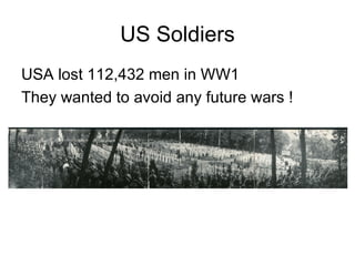 US Soldiers USA lost 112,432 men in WW1 They wanted to avoid any future wars ! 