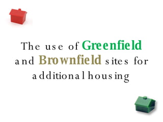 The use of  Greenfield  and  Brownfield  sites for additional housing 