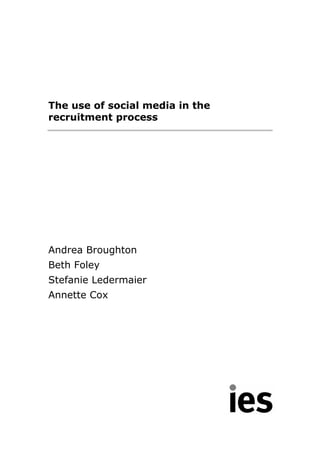 The use of social media in the
recruitment process
Andrea Broughton
Beth Foley
Stefanie Ledermaier
Annette Cox
 