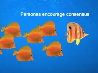 Personas encourage consensus 