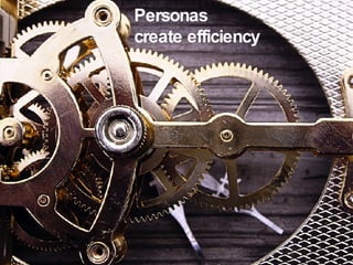 Personas  create efficiency 