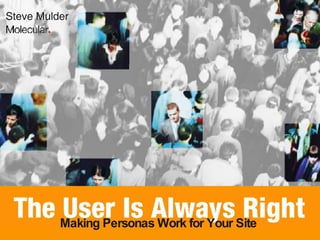 Making Personas Work for Your Site Steve Mulder 