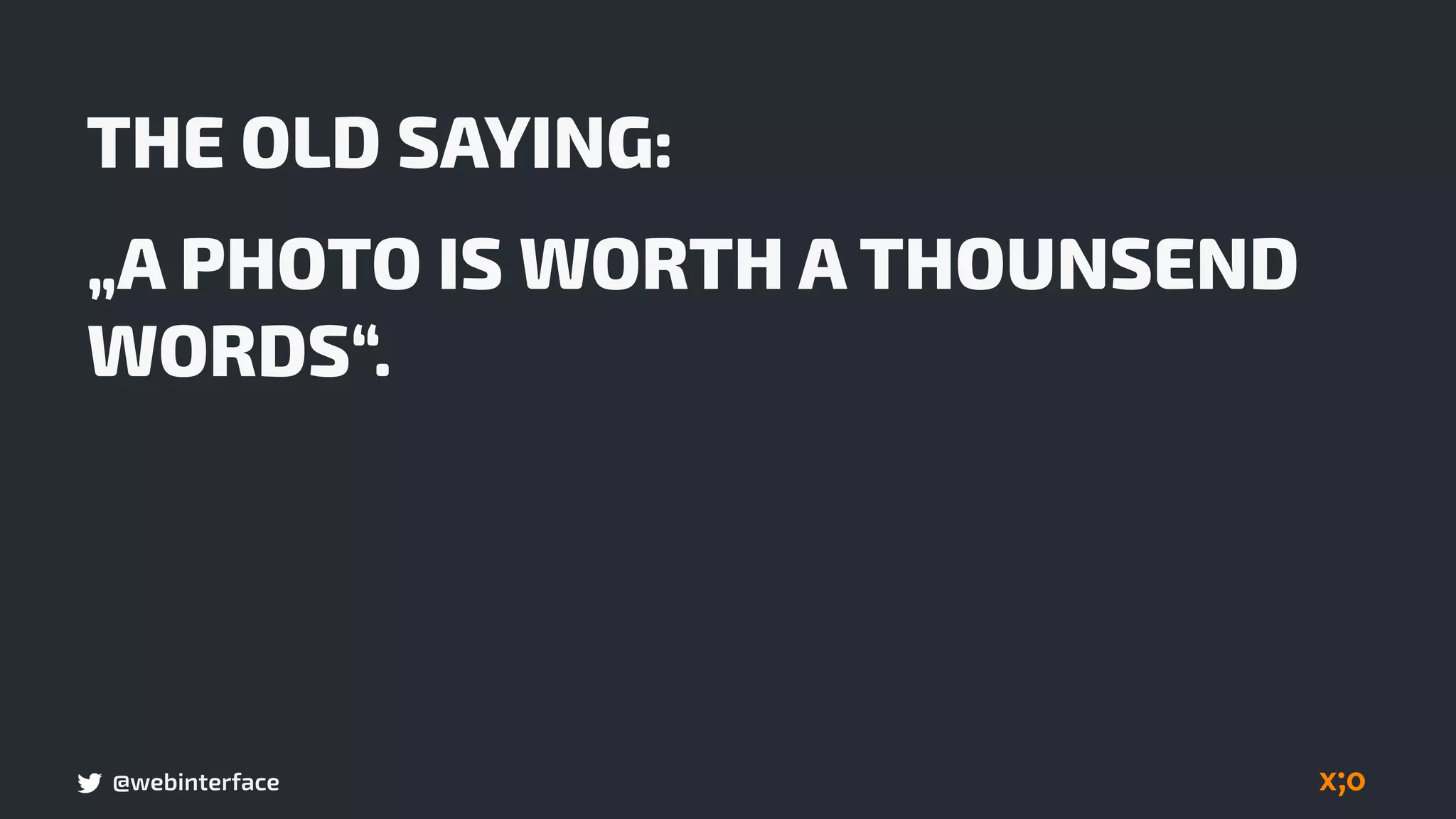 @webinterface
THE OLD SAYING:
„A PHOTO IS WORTH A THOUNSEND
WORDS“.
 
