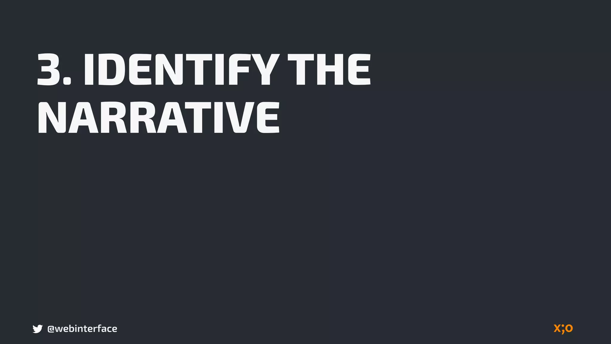 @webinterface
3. IDENTIFY THE
NARRATIVE
 