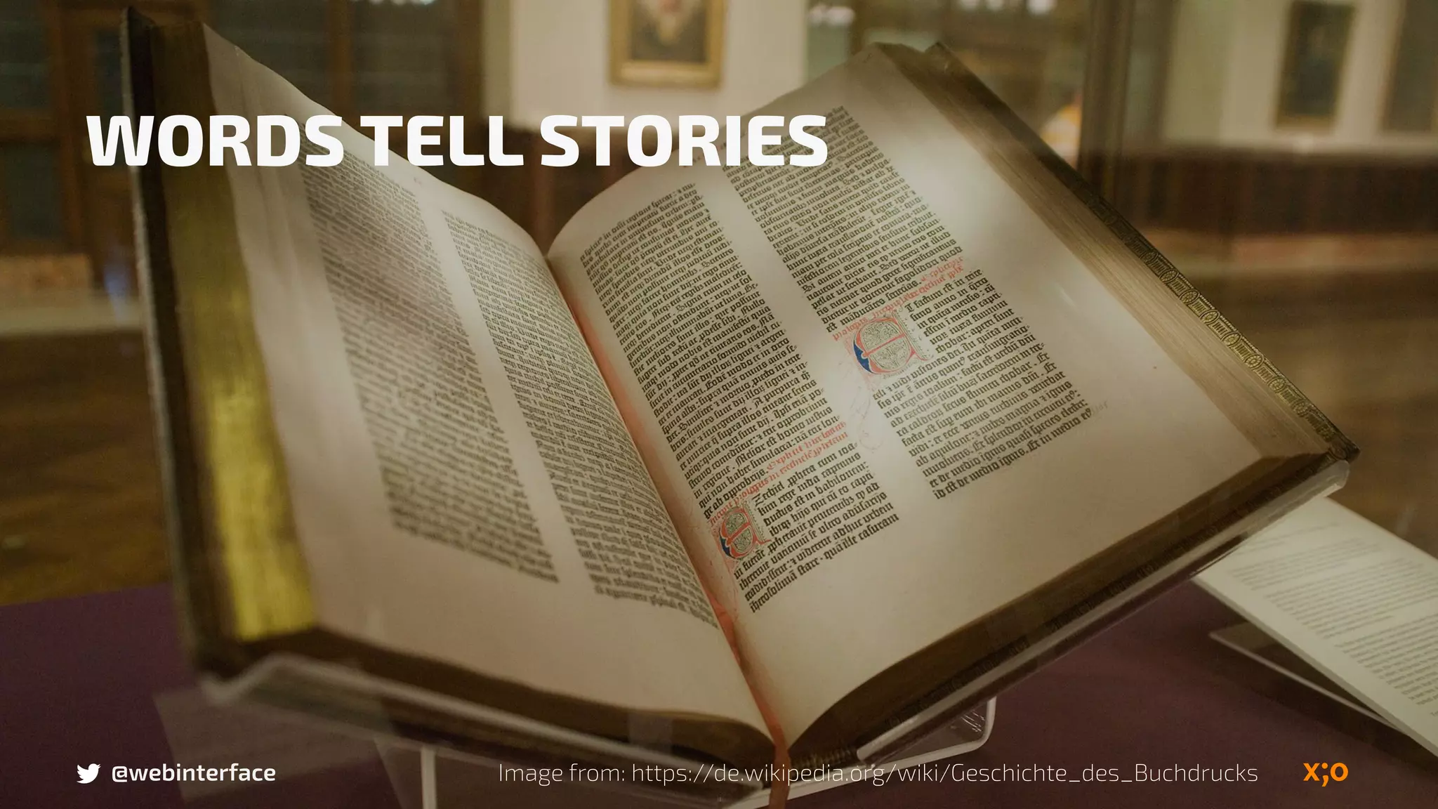 Image from: https://de.wikipedia.org/wiki/Geschichte_des_Buchdrucks@webinterface
WORDS TELL STORIES
 