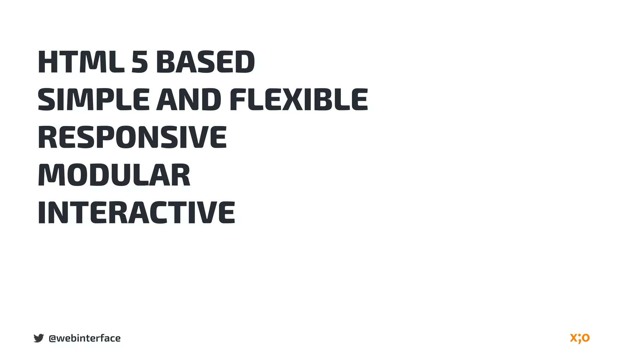 @webinterface
HTML 5 BASED
SIMPLE AND FLEXIBLE
RESPONSIVE
MODULAR
INTERACTIVE
 