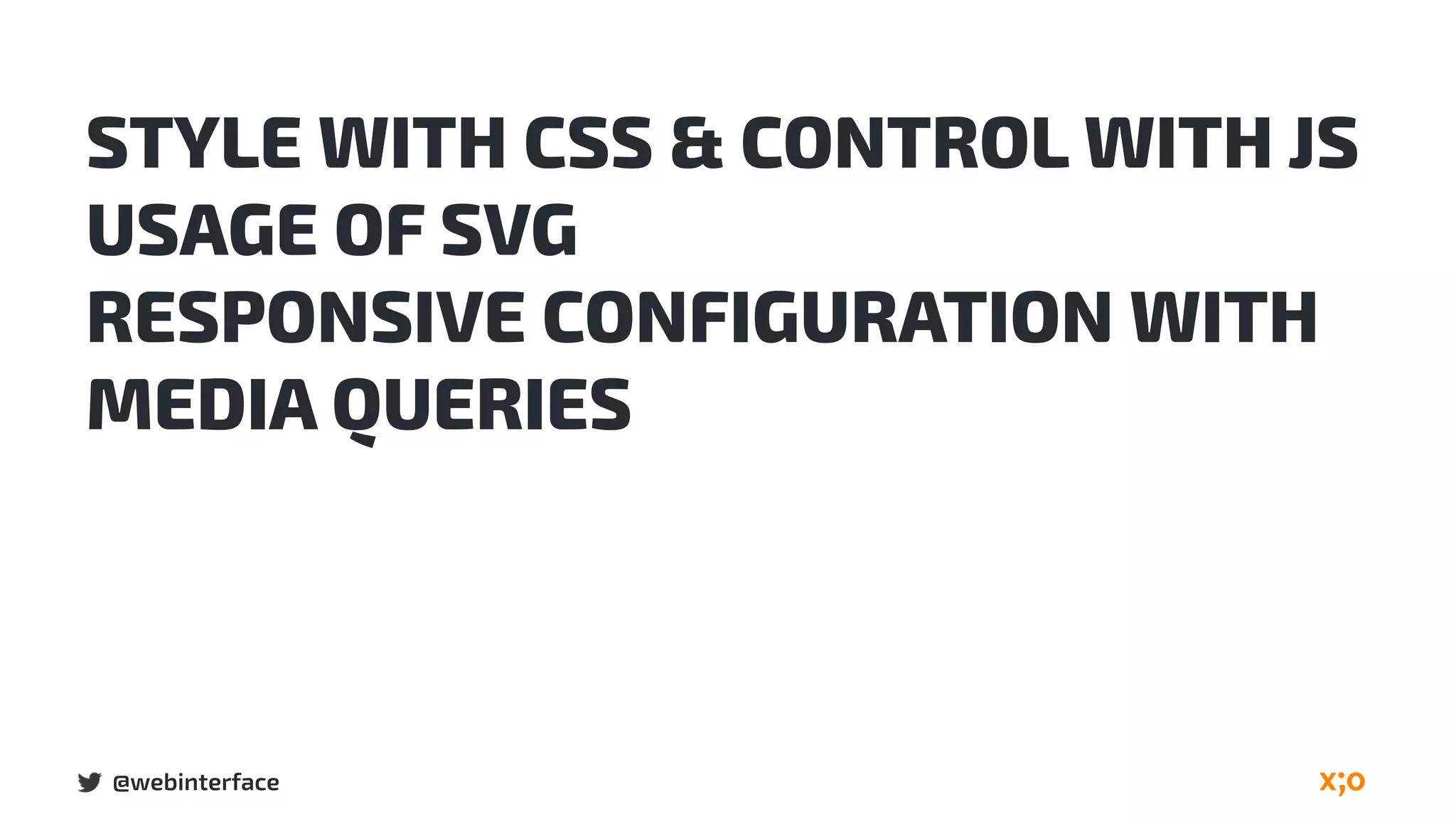 @webinterface
STYLE WITH CSS & CONTROL WITH JS
USAGE OF SVG
RESPONSIVE CONFIGURATION WITH
MEDIA QUERIES
 
