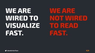 @webinterface
WE ARE
WIRED TO
VISUALIZE
FAST.
WE ARE
NOT WIRED
TO READ
FAST.
 