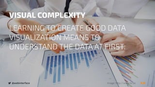 @webinterface Image: http://www.br.de
VISUAL COMPLEXITY
LEARNING TO CREATE GOOD DATA
VISUALIZATION MEANS TO
UNDERSTAND THE DATA AT FIRST.
 