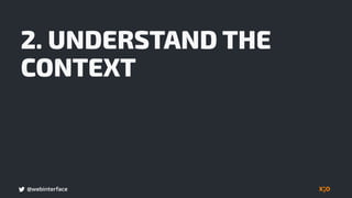 @webinterface
2. UNDERSTAND THE
CONTEXT
 