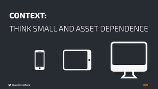 @webinterface
CONTEXT:
THINK SMALL AND ASSET DEPENDENCE
 