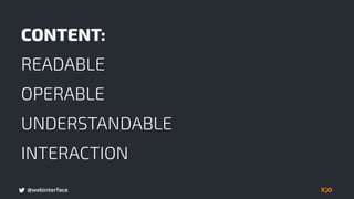 @webinterface
CONTENT:
READABLE
OPERABLE
UNDERSTANDABLE
INTERACTION
 